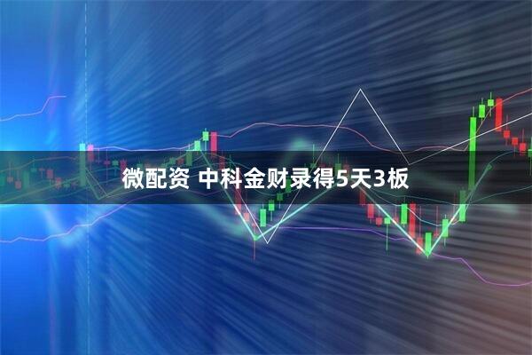 微配资 中科金财录得5天3板
