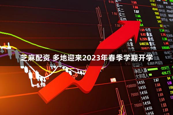 芝麻配资 多地迎来2023年春季学期开学